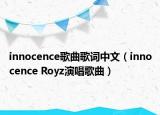 innocence歌曲歌词中文（innocence Royz演唱歌曲）