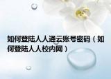 如何登陆人人通云账号密码（如何登陆人人校内网）