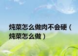 炖菜怎么做肉不会硬（炖菜怎么做）