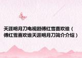 天涯明月刀电视剧傅红雪喜欢谁（傅红雪喜欢谁天涯明月刀简介介绍）