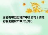 合肥有哪些房地产中介公司（请推荐合肥的房产中介公司）