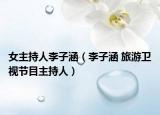 女主持人李子涵（李子涵 旅游卫视节目主持人）