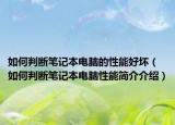 如何判断笔记本电脑的性能好坏（如何判断笔记本电脑性能简介介绍）