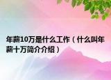 年薪10万是什么工作（什么叫年薪十万简介介绍）