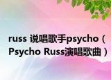russ 说唱歌手psycho（Psycho Russ演唱歌曲）