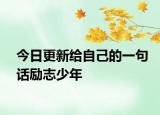 今日更新给自己的一句话励志少年