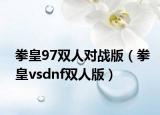 拳皇97双人对战版（拳皇vsdnf双人版）