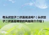 有头伏饺子二伏面说法吗?（头伏饺子二伏面是哪里的风俗简介介绍）