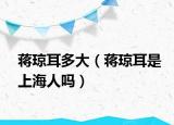 蒋琼耳多大（蒋琼耳是上海人吗）