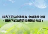 阳光下的法庭演员表_全部演员介绍（阳光下的法庭的演员简介介绍）
