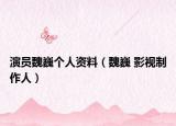 演员魏巍个人资料（魏巍 影视制作人）