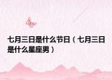 七月三日是什么节日（七月三日是什么星座男）