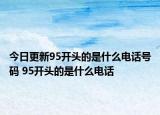 今日更新95开头的是什么电话号码 95开头的是什么电话