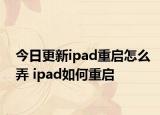 今日更新ipad重启怎么弄 ipad如何重启