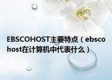 EBSCOHOST主要特点（ebscohost在计算机中代表什么）