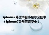 iphone7外放声音小是怎么回事（iphone7外放声音变小）