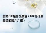 英文blk是什么颜色（blk是什么颜色的简介介绍）
