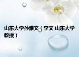山东大学孙雅文（李文 山东大学教授）
