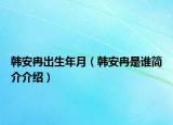 韩安冉出生年月（韩安冉是谁简介介绍）