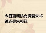 今日更新杭允贤爱朱祁镇还是朱祁钰