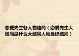 恋爱先生各人物结局（恋爱先生大结局是什么大结局人物最终结局）