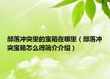 部落冲突里的宝箱在哪里（部落冲突宝箱怎么得简介介绍）
