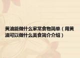 黄油能做什么家常食物简单（用黄油可以做什么美食简介介绍）