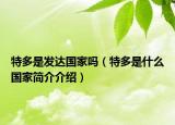 特多是发达国家吗（特多是什么国家简介介绍）