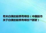 有关白银的股票有哪些（中国股市关于白银的股票有哪些??谢谢）