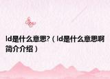 ld是什么意思?（ld是什么意思啊简介介绍）