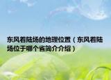 东风着陆场的地理位置（东风着陆场位于哪个省简介介绍）