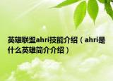 英雄联盟ahri技能介绍（ahri是什么英雄简介介绍）