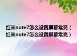 红米note7怎么设置屏幕常亮（红米note7怎么设置屏幕常亮）