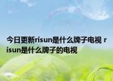 今日更新risun是什么牌子电视 risun是什么牌子的电视