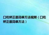 口吃矫正最简单方法视频（口吃矫正最简单方法）