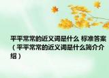 平平常常的近义词是什么 标准答案（平平常常的近义词是什么简介介绍）