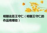 明朝名臣王守仁（明朝王守仁的作品有哪些）