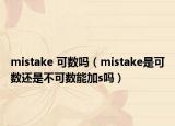 mistake 可数吗（mistake是可数还是不可数能加s吗）