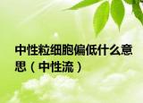 中性粒细胞偏低什么意思（中性流）