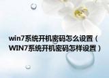 win7系统开机密码怎么设置（WIN7系统开机密码怎样设置）