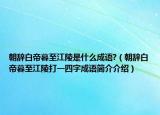 朝辞白帝暮至江陵是什么成语?（朝辞白帝暮至江陵打一四字成语简介介绍）