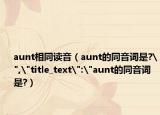 aunt相同读音（aunt的同音词是?