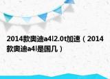 2014款奥迪a4l2.0t加速（2014款奥迪a4l是国几）
