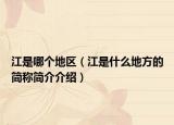 江是哪个地区（江是什么地方的简称简介介绍）
