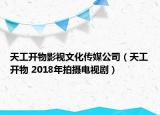 天工开物影视文化传媒公司（天工开物 2018年拍摄电视剧）