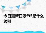 今日更新口罩f95是什么级别