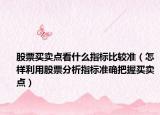 股票买卖点看什么指标比较准（怎样利用股票分析指标准确把握买卖点）