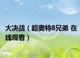 大决战（超奥特8兄弟 在线观看）