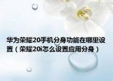 华为荣耀20手机分身功能在哪里设置（荣耀20i怎么设置应用分身）