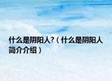 什么是阴阳人?（什么是阴阳人简介介绍）